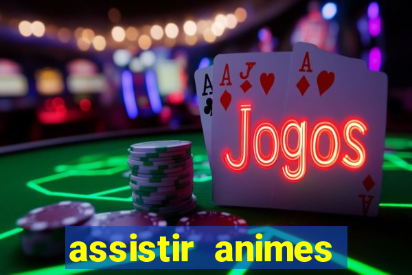 assistir animes online dublado